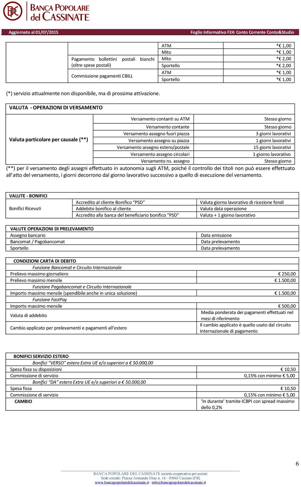 VALUTA - OPERAZIONI DI VERSAMENTO Versamento contanti su ATM Versamento contante Versamento assegno fuori piazza 3 giorni lavorativi Valuta particolare per causale (**) Versamento assegno su piazza 1