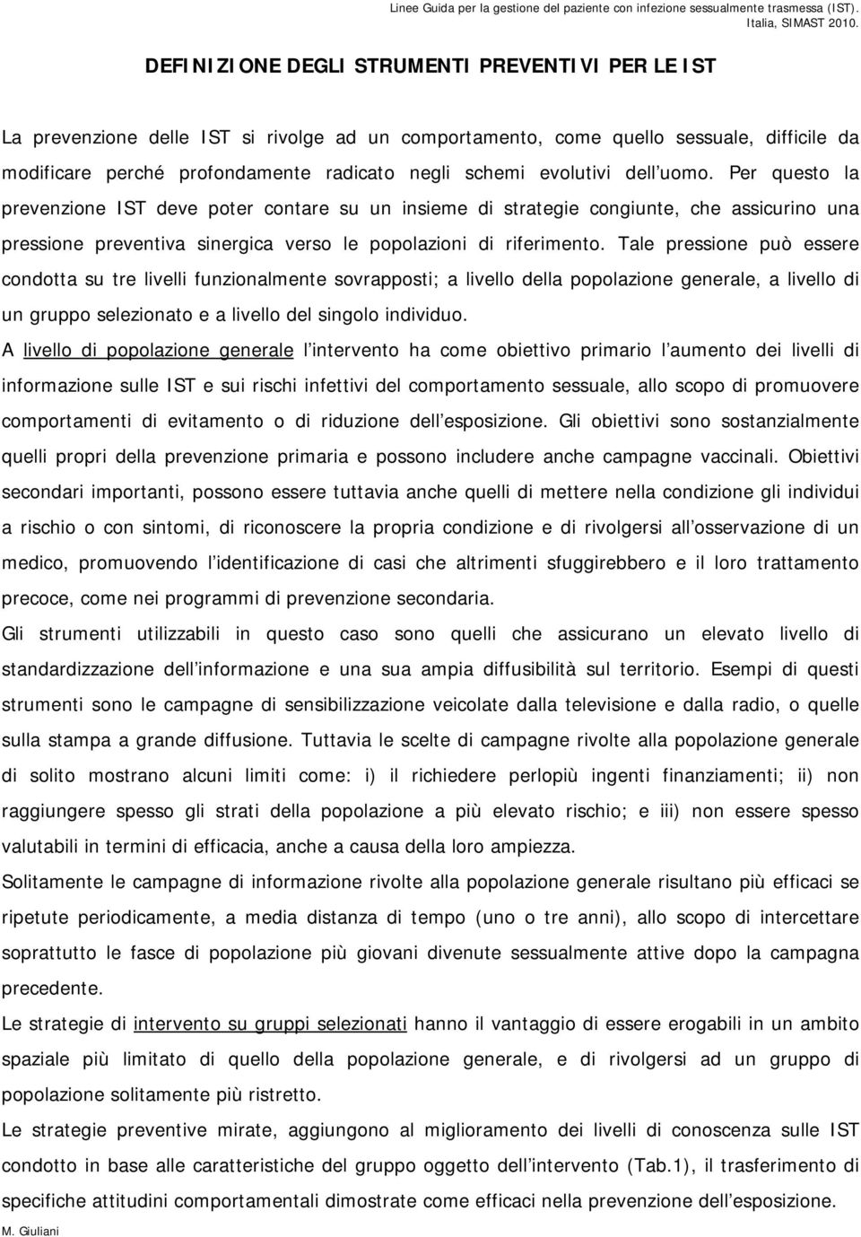 evolutivi dell uomo. Per questo la prevenzione IST deve poter contare su un insieme di strategie congiunte, che assicurino una pressione preventiva sinergica verso le popolazioni di riferimento.