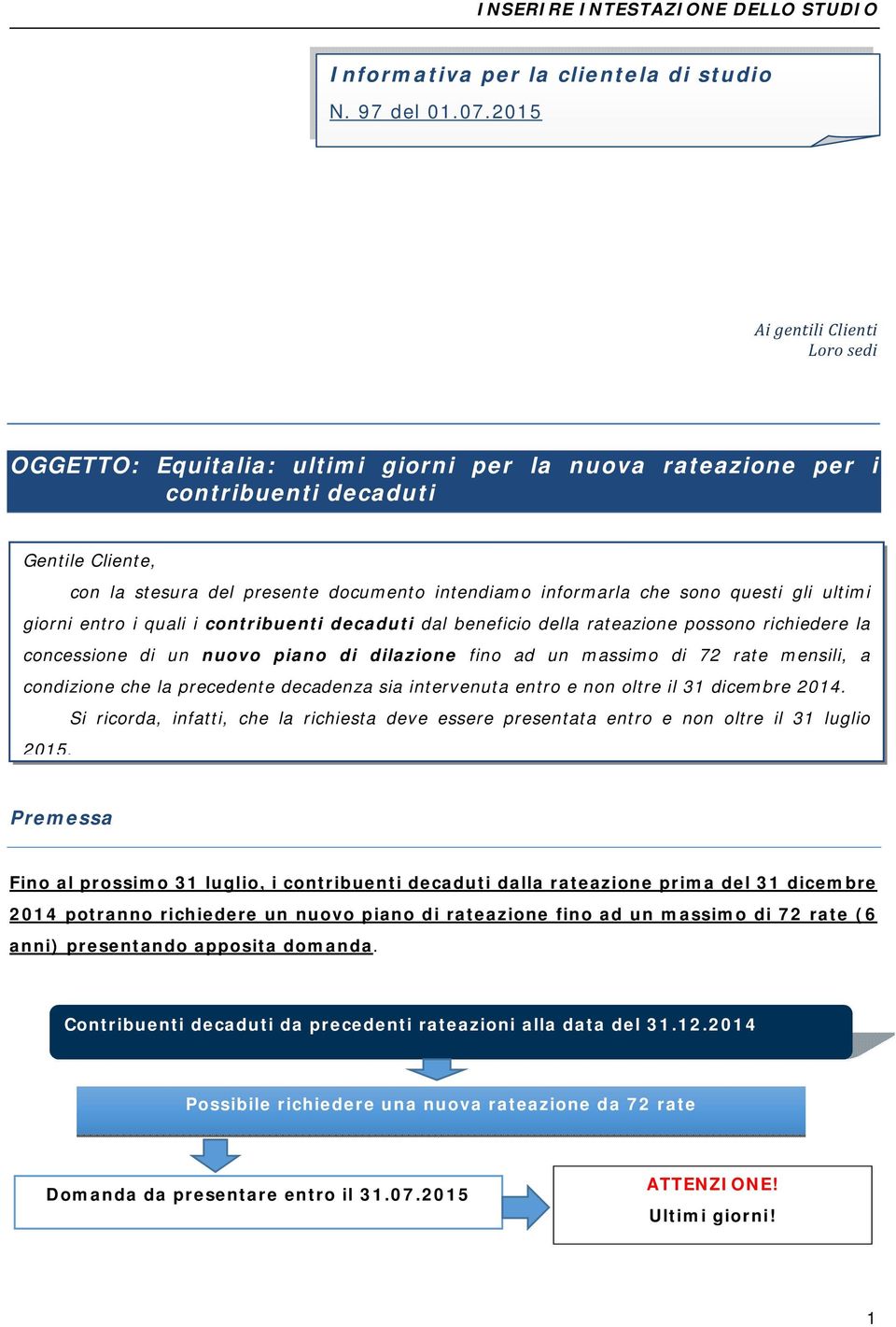 che sono questi gli ultimi giorni entro i quali i contribuenti decaduti dal beneficio della rateazione possono richiedere la concessione di un nuovo piano di dilazione fino ad un massimo di 72 rate