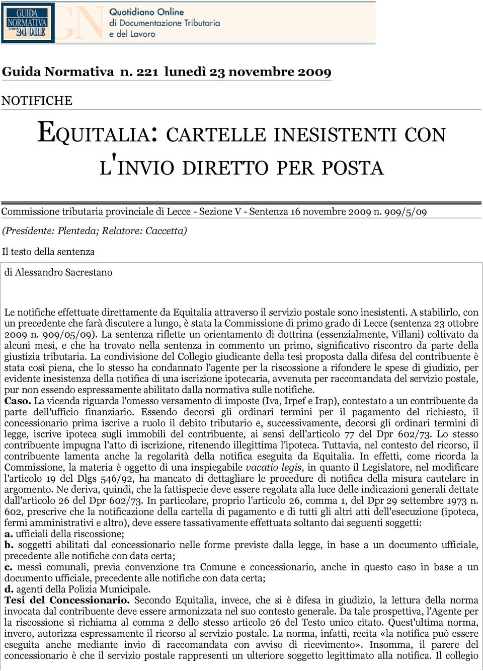 909/5/09 (Presidente: Plenteda; Relatore: Caccetta) Il testo della sentenza di Alessandro Sacrestano Le notifiche effettuate direttamente da Equitalia attraverso il servizio postale sono inesistenti.