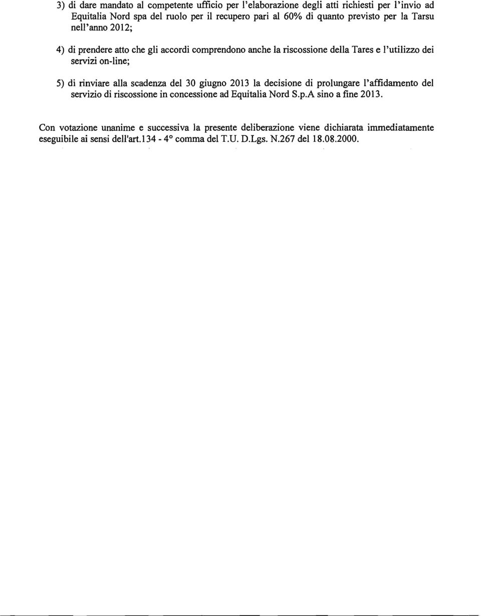 rinviare alla scadenza del 30 giugno 2013 la decisione di prolungare l'affidamento del servizio di riscossione in concessione ad Equitalia Nord S.p.A sino a fine 201 3.