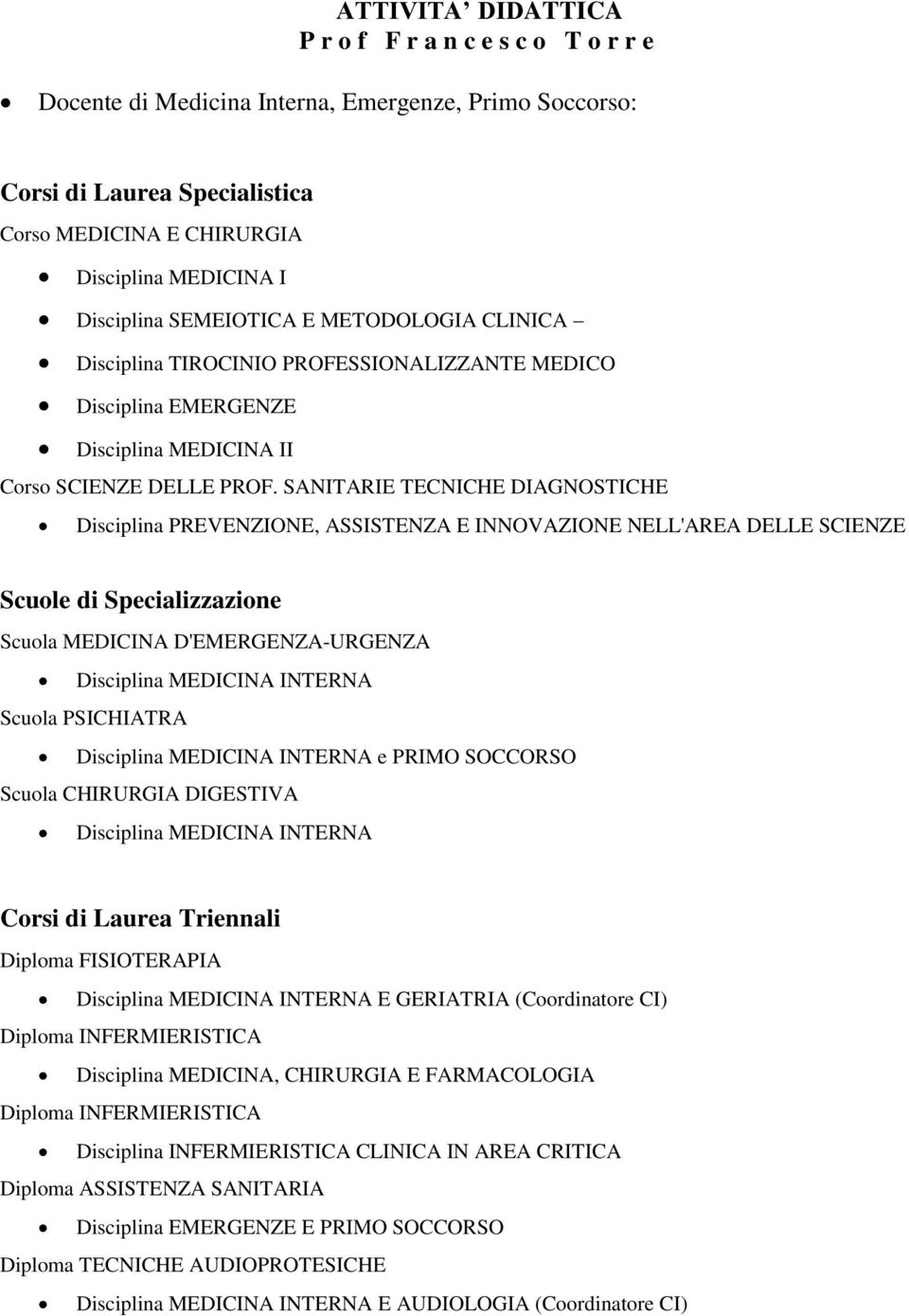 SANITARIE TECNICHE DIAGNOSTICHE Disciplina PREVENZIONE, ASSISTENZA E INNOVAZIONE NELL'AREA DELLE SCIENZE Scuole di Specializzazione Scuola MEDICINA D'EMERGENZA-URGENZA Disciplina MEDICINA INTERNA