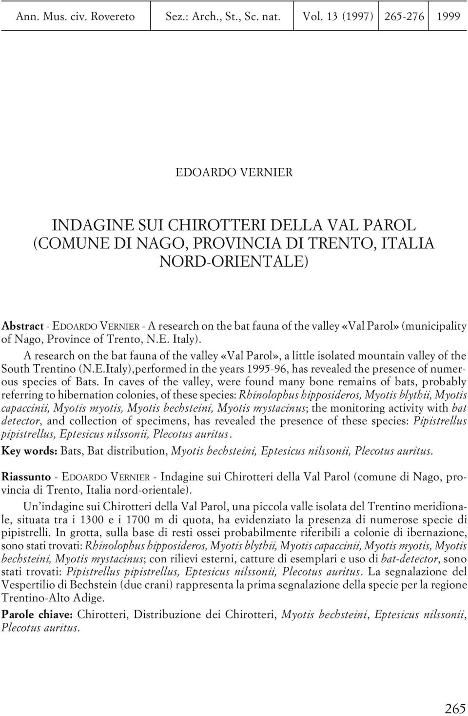 the valley «Val Parol» (municipality of Nago, Province of Trento, N.E. Italy). A research on the bat fauna of the valley «Val Parol», a little isolated mountain valley of the South Trentino (N.E.Italy),performed in the years 1995-96, has revealed the presence of numerous species of Bats.