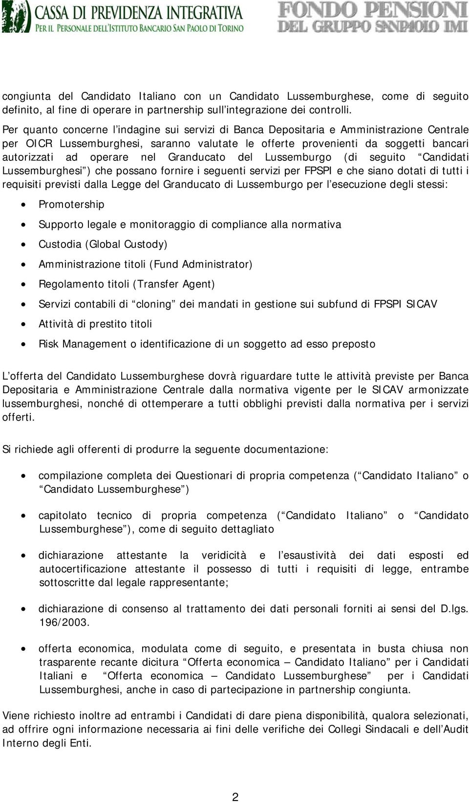 nel Granducato del Lussemburgo (di seguito Candidati Lussemburghesi ) che possano fornire i seguenti servizi per FPSPI e che siano dotati di tutti i requisiti previsti dalla Legge del Granducato di