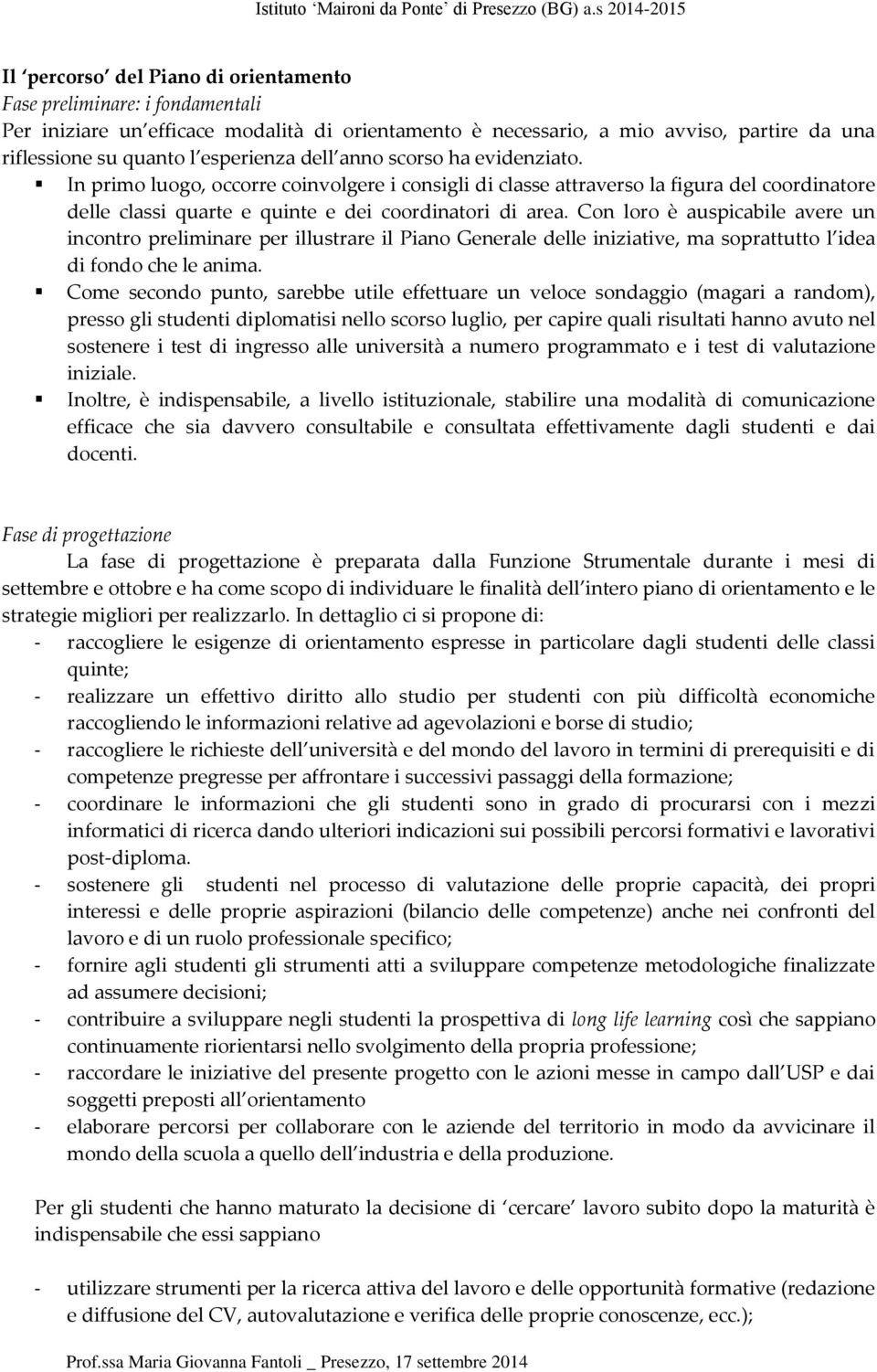 Con loro è auspicabile avere un incontro preliminare per illustrare il Piano Generale delle iniziative, ma soprattutto l idea di fondo che le anima.