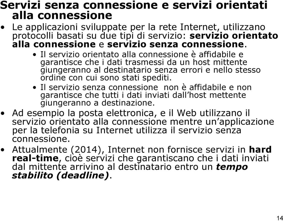 Il servizio orientato alla connessione è affidabile e garantisce che i dati trasmessi da un host mittente giungeranno al destinatario senza errori e nello stesso ordine con cui sono stati spediti.