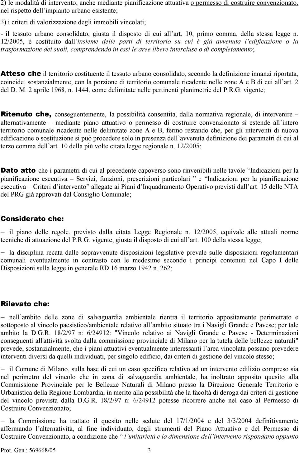 12/2005, è costituito dall insieme delle parti di territorio su cui è già avvenuta l edificazione o la trasformazione dei suoli, comprendendo in essi le aree libere intercluse o di completamento;