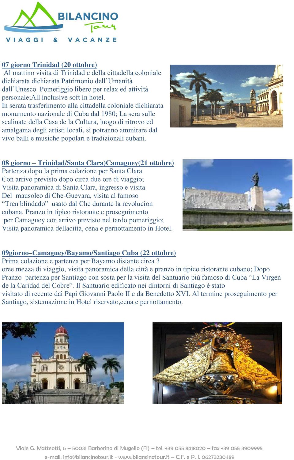 In serata trasferimento alla cittadella coloniale dichiarata monumento nazionale di Cuba dal 1980; La sera sulle scalinate della Casa de la Cultura, luogo di ritrovo ed amalgama degli artisti locali,