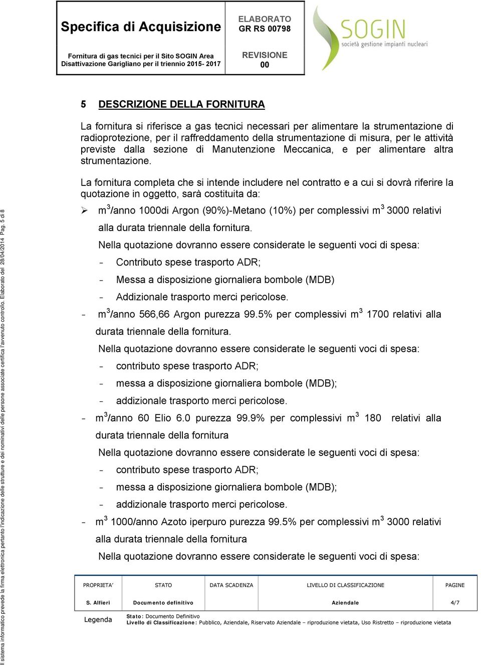 Il sistema informatico prevede la firma elettronica pertanto l'indicazione delle strutture e dei nominativi delle persone associate certifica l'avvenuto controllo. Elaborato del 28/04/2014 Pag.