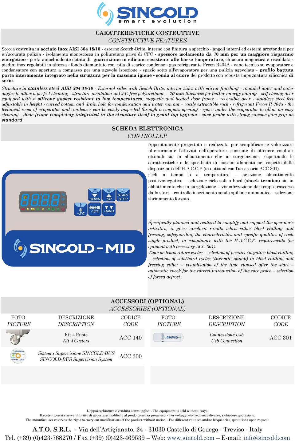 resistente alle basse temperature, chiusura magnetica e riscaldata - piedini inox regolabili in altezza - fondo diamantato con pila di scarico condense - gas refrigerante Freon R404A - vano tecnico