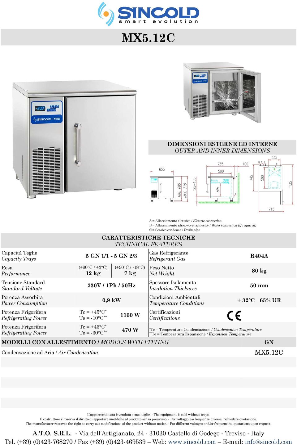 GN 1/1-5 GN 2/3 (+90 C / +3 C) 12 kg (+90 C / -18 C) 7 kg 230V / 1Ph / 50Hz Te = -10 C ** Te = -30 C ** 0,9 kw 1160 W Gas Refrigerante Refrigerant Gas Peso Netto Net Weight Spessore Isolamento