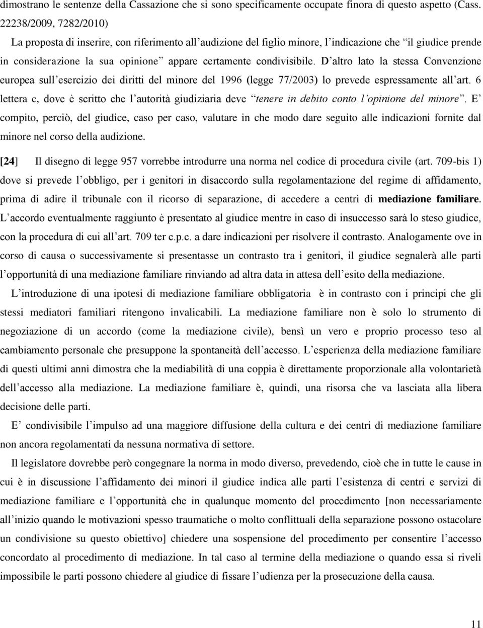 D altro lato la stessa Convenzione europea sull esercizio dei diritti del minore del 1996 (legge 77/2003) lo prevede espressamente all art.