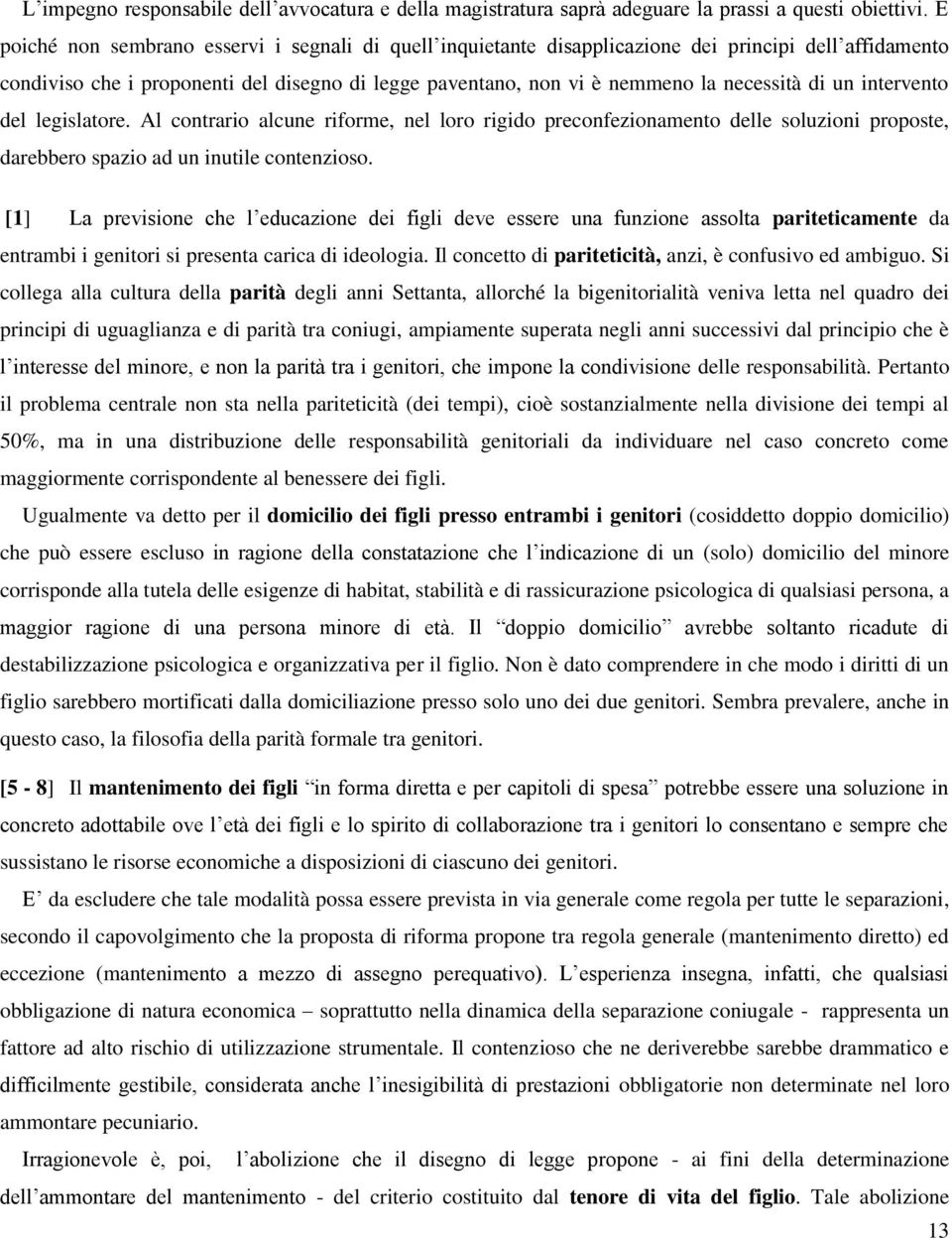 un intervento del legislatore. Al contrario alcune riforme, nel loro rigido preconfezionamento delle soluzioni proposte, darebbero spazio ad un inutile contenzioso.