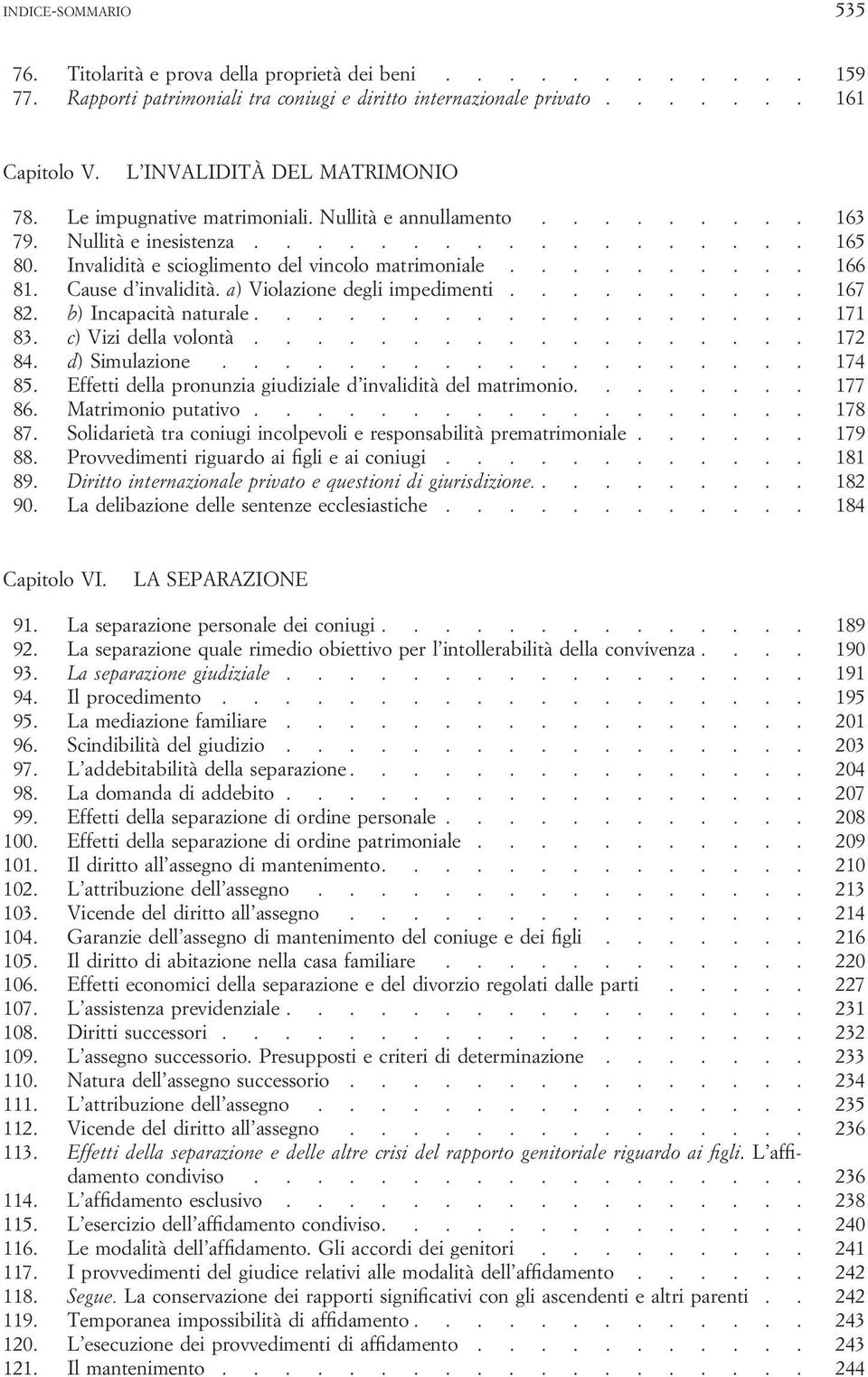 ......... 166 81. Cause d invalidità. a) Violazione degli impedimenti.......... 167 82. b) Incapacità naturale.................. 171 83. c) Vizi della volontà.................. 172 84. d) Simulazione.