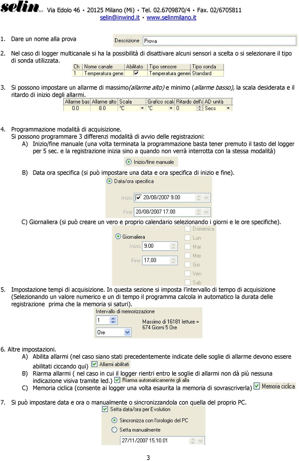 Si possono programmare 3 differenzi modalità di avvio delle registrazioni: A) Inizio/fine manuale (una volta terminata la programmazione basta tener premuto il tasto del logger per 5 sec.