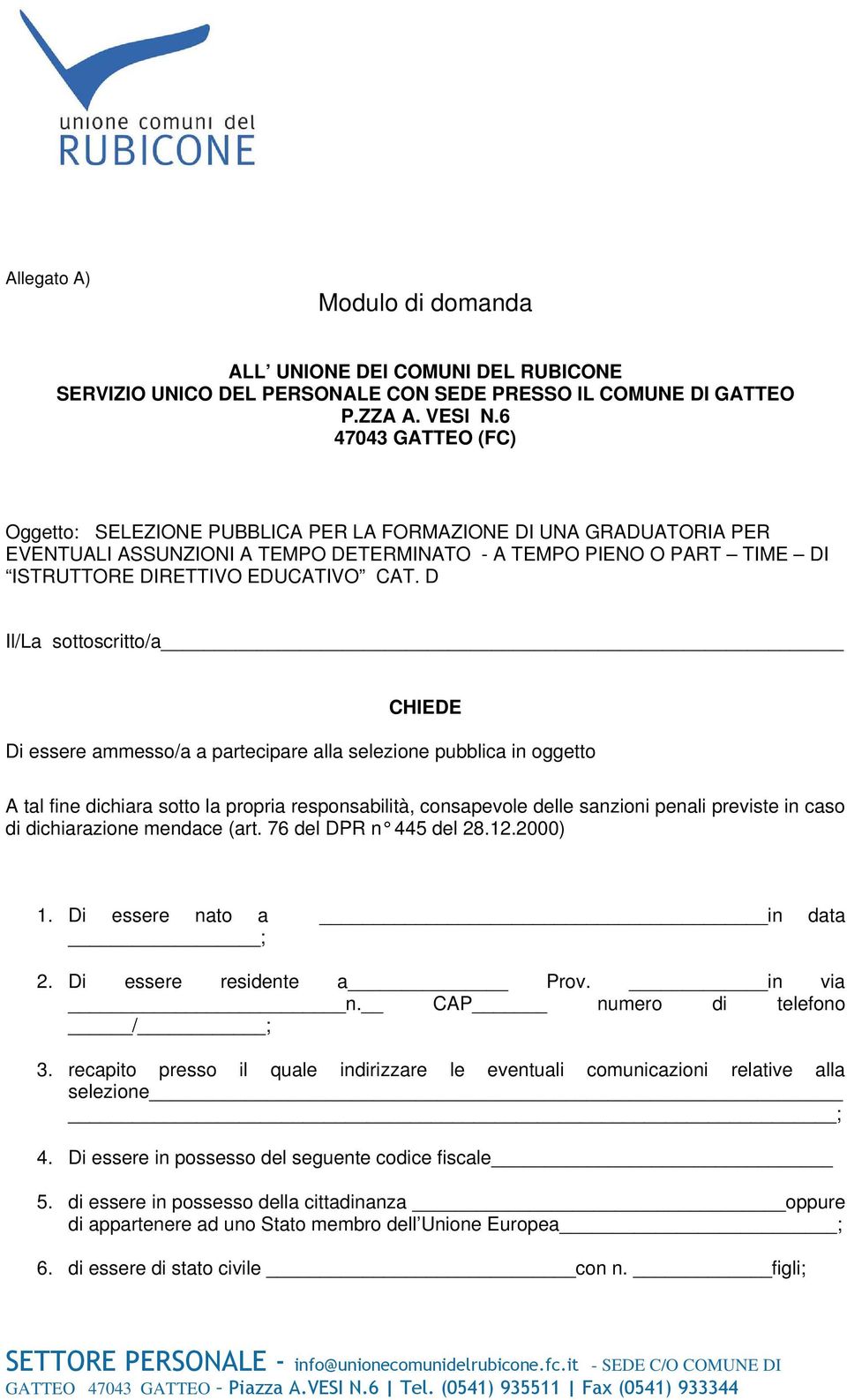 D Il/La sottoscritto/a CHIEDE Di essere ammesso/a a partecipare alla selezione pubblica in oggetto A tal fine dichiara sotto la propria responsabilità, consapevole delle sanzioni penali previste in