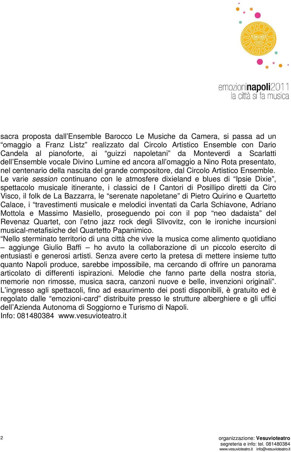 Le varie session continuano con le atmosfere dixieland e blues di Ipsie Dixie, spettacolo musicale itinerante, i classici de I Cantori di Posillipo diretti da Ciro Visco, il folk de La Bazzarra, le