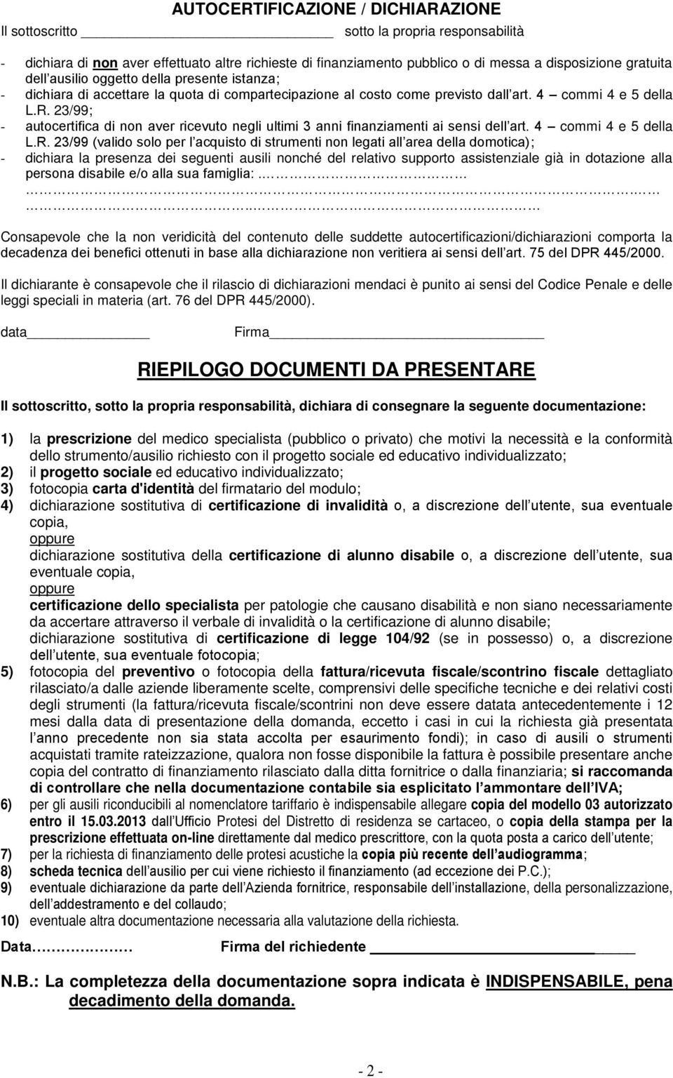 23/99; - autocertifica di non aver ricevuto negli ultimi 3 anni finanziamenti ai sensi dell art. 4 commi 4 e 5 della L.R.