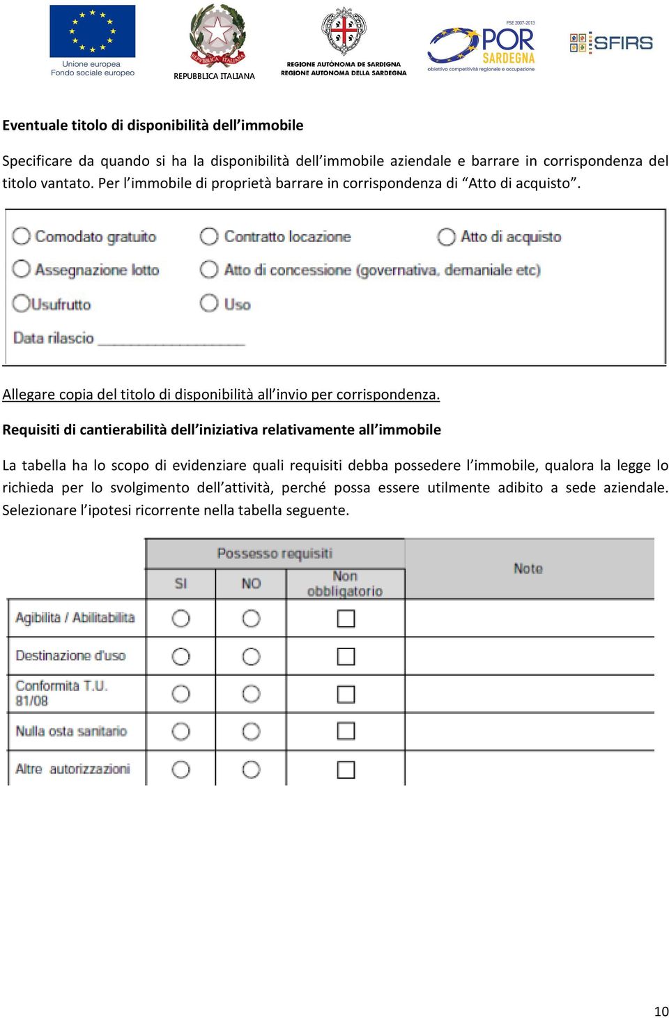 Requisiti di cantierabilità dell iniziativa relativamente all immobile La tabella ha lo scopo di evidenziare quali requisiti debba possedere l immobile, qualora