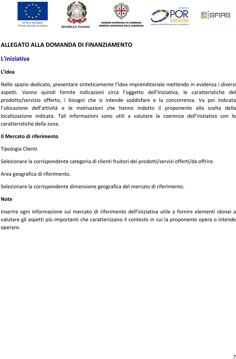 Va poi indicata l ubicazione dell attività e le motivazioni che hanno indotto il proponente alla scelta della localizzazione indicata.