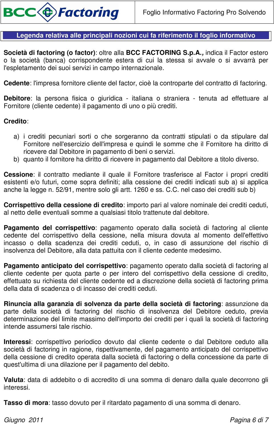 Cedente: l'impresa fornitore cliente del factor, cioè la controparte del contratto di factoring.