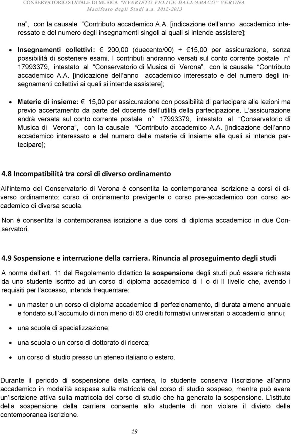 possibilità di sostenere esami. I contributi andranno versati sul conto corrente postale n 17993379, intestato al Conservatorio di Musica di VeroA.