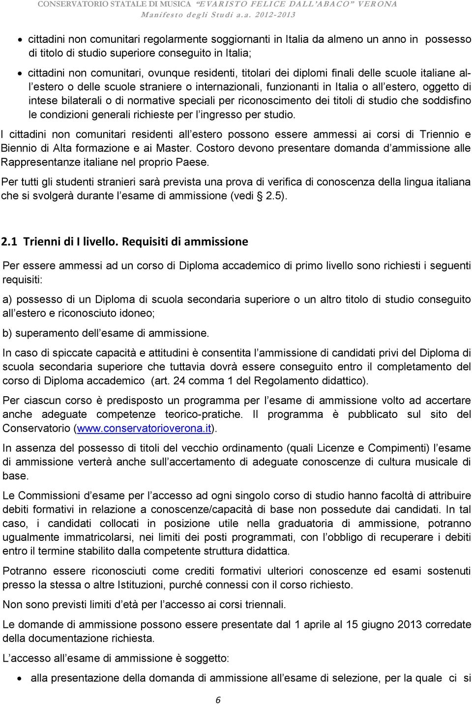 riconoscimento dei titoli di studio che soddisfino le condizioni generali richieste per l ingresso per studio.