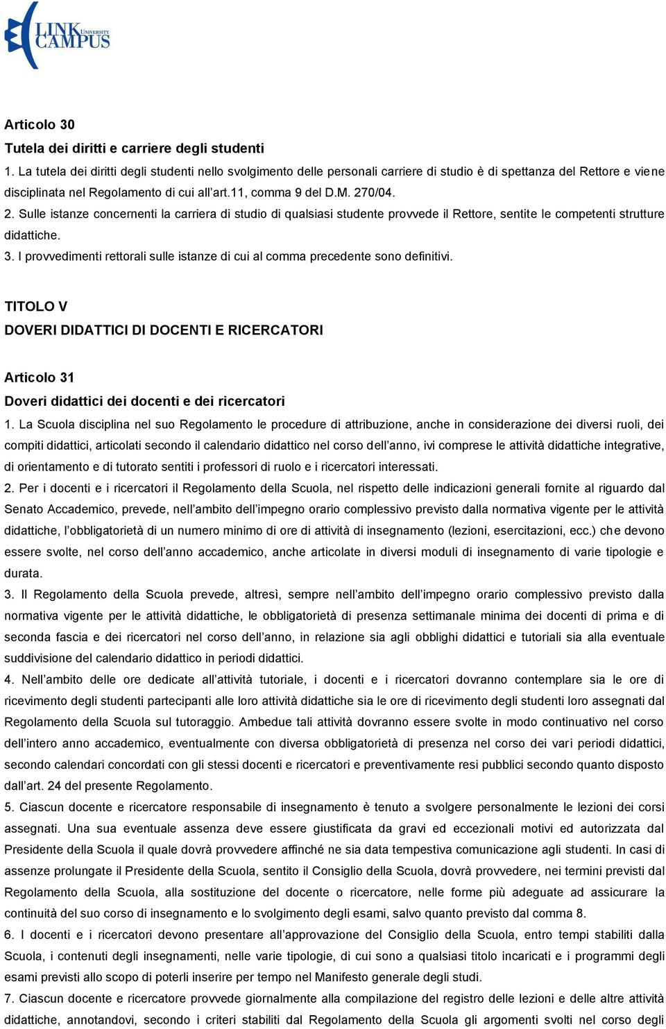 0/04. 2. Sulle istanze concernenti la carriera di studio di qualsiasi studente provvede il Rettore, sentite le competenti strutture didattiche. 3.