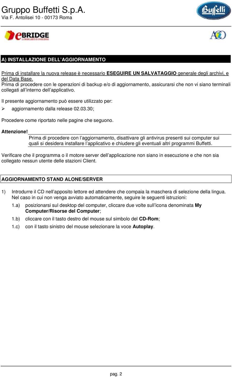 Il presente aggiornamento può essere utilizzato per: aggiornamento dalla release 02.03.30; Procedere come riportato nelle pagine che seguono. Attenzione!