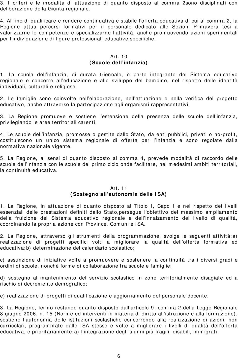 le competenze e specializzarne l attività, anche promuovendo azioni sperimentali per l individuazione di figure professionali educative specifiche. Art. 10 (Scuole dell infanzia) 1.