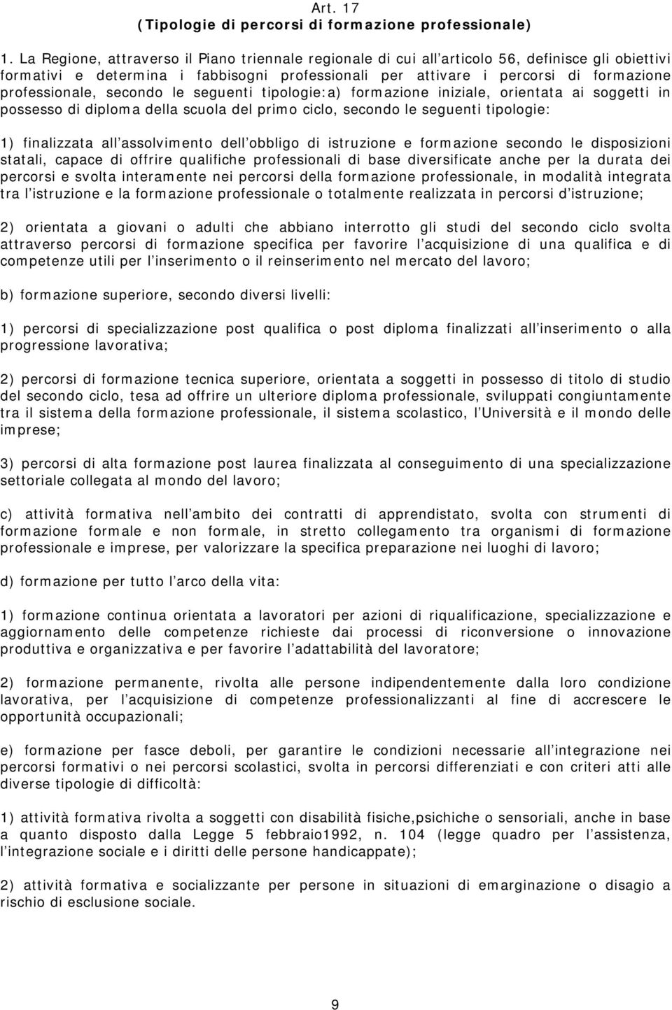 professionale, secondo le seguenti tipologie:a) formazione iniziale, orientata ai soggetti in possesso di diploma della scuola del primo ciclo, secondo le seguenti tipologie: 1) finalizzata all