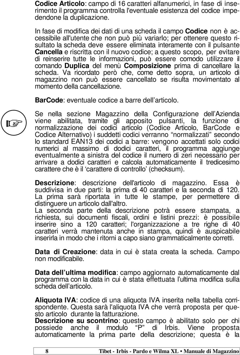 pulsante Cancella e riscritta con il nuovo codice; a questo scopo, per evitare di reinserire tutte le informazioni, può essere comodo utilizzare il comando Duplica del menù Composizione prima di