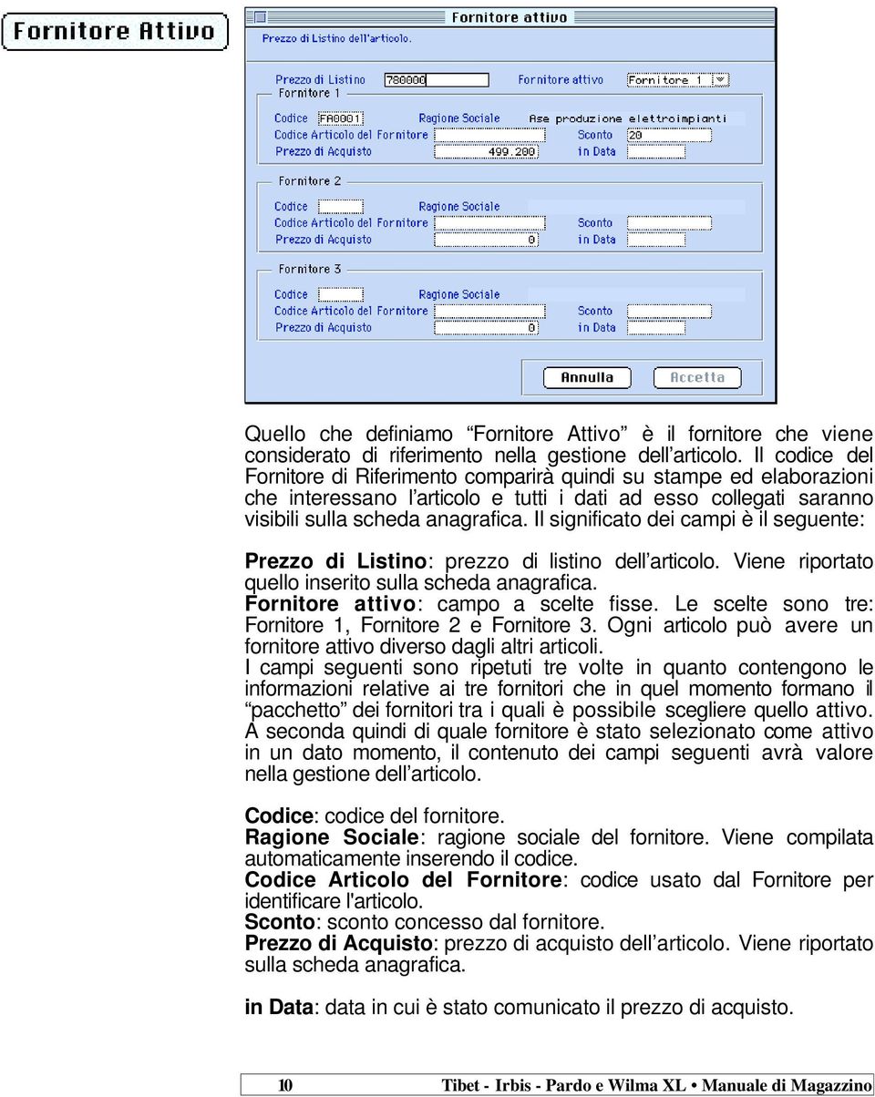 Il significato dei campi è il seguente: Prezzo di Listino: prezzo di listino dell articolo. Viene riportato quello inserito sulla scheda anagrafica. Fornitore attivo: campo a scelte fisse.