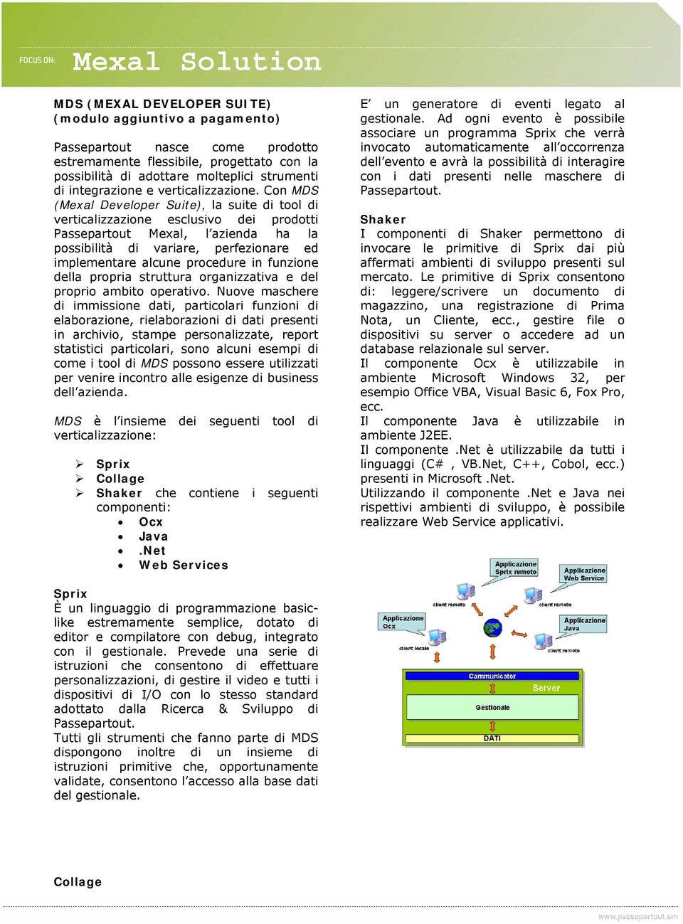 Con MDS (Mexal Developer Suite), la suite di tool di verticalizzazione esclusivo dei prodotti Passepartout Mexal, l azienda ha la possibilità di variare, perfezionare ed implementare alcune procedure