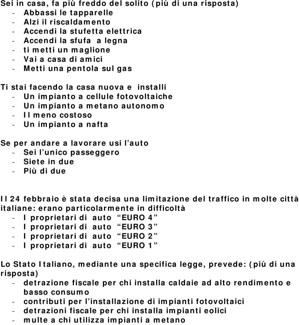 andare a lavorare usi l auto - Sei l unico passeggero - Siete in due - Più di due Il 24 febbraio è stata decisa una limitazione del traffico in molte città italiane: erano particolarmente in