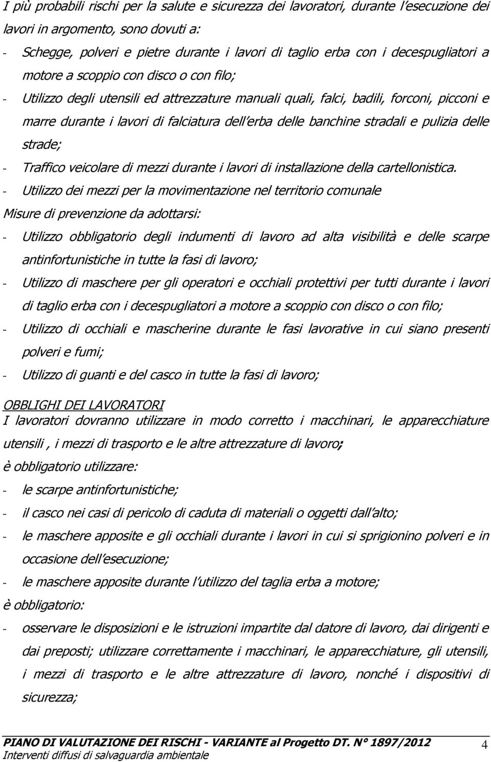 delle banchine stradali e pulizia delle strade; - Traffico veicolare di mezzi durante i lavori di installazione della cartellonistica.