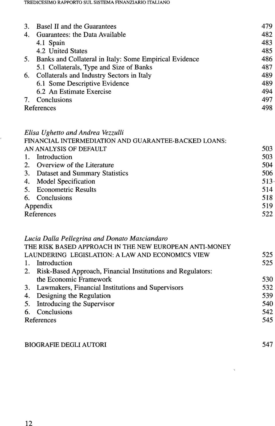 2 An Estimate Exercise 494 7. Conclusions 497 References 498 Elisa Ughetto and Andrea Vezzulli FINANCIAL INTERMEDIATION AND GUARANTEE-BACKED LOANS: AN ANALYSIS OF DEFAULT 503 1. Introduction 503 2.