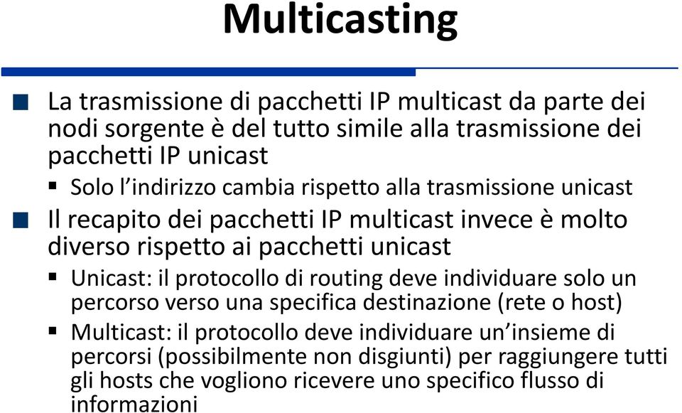 Unicast: il protocollo di routing deve individuare solo un percorso verso una specifica destinazione (rete o host) Multicast: il protocollo deve