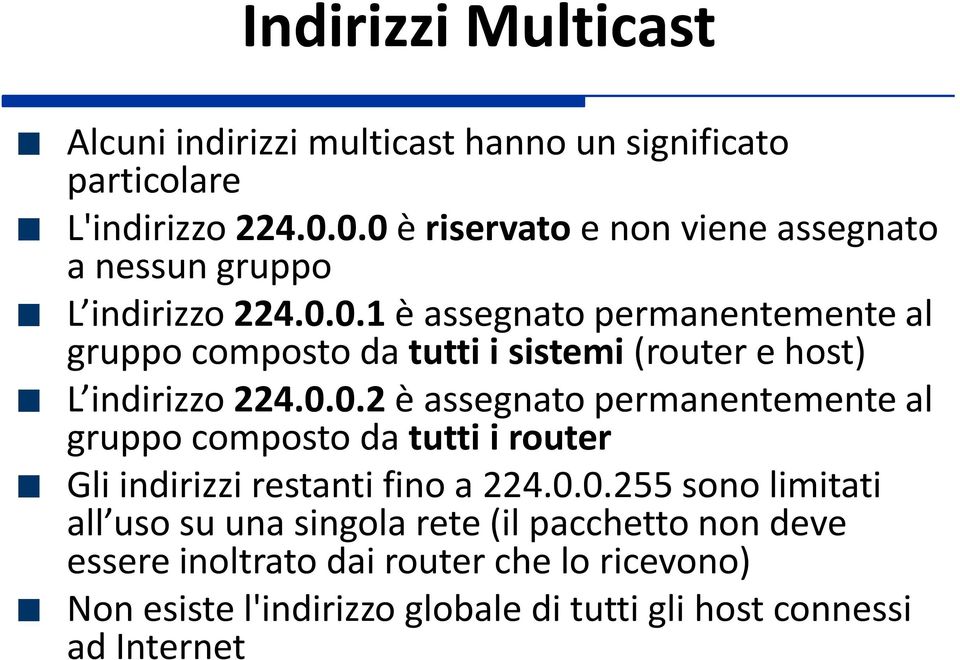 0.0.2 è assegnato permanentemente al gruppo composto da tutti i router Gli indirizzi restanti fino a 224.0.0.255 sono limitati all uso su