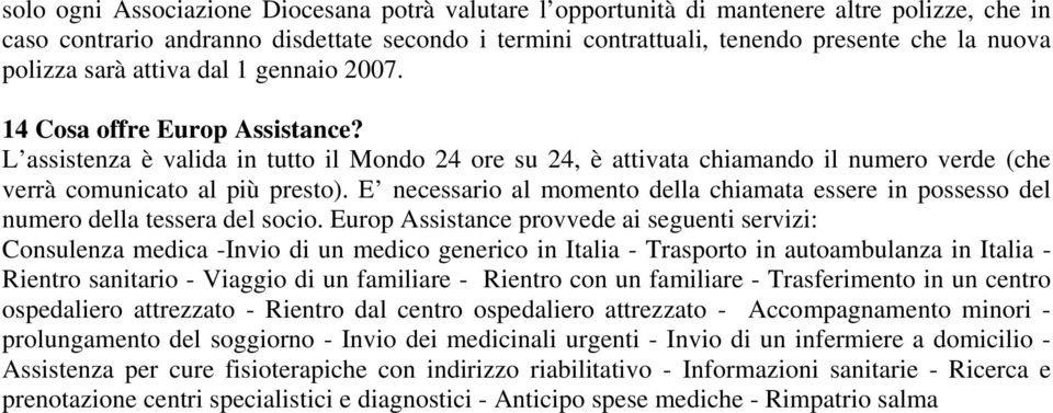 E necessario al momento della chiamata essere in possesso del numero della tessera del socio.