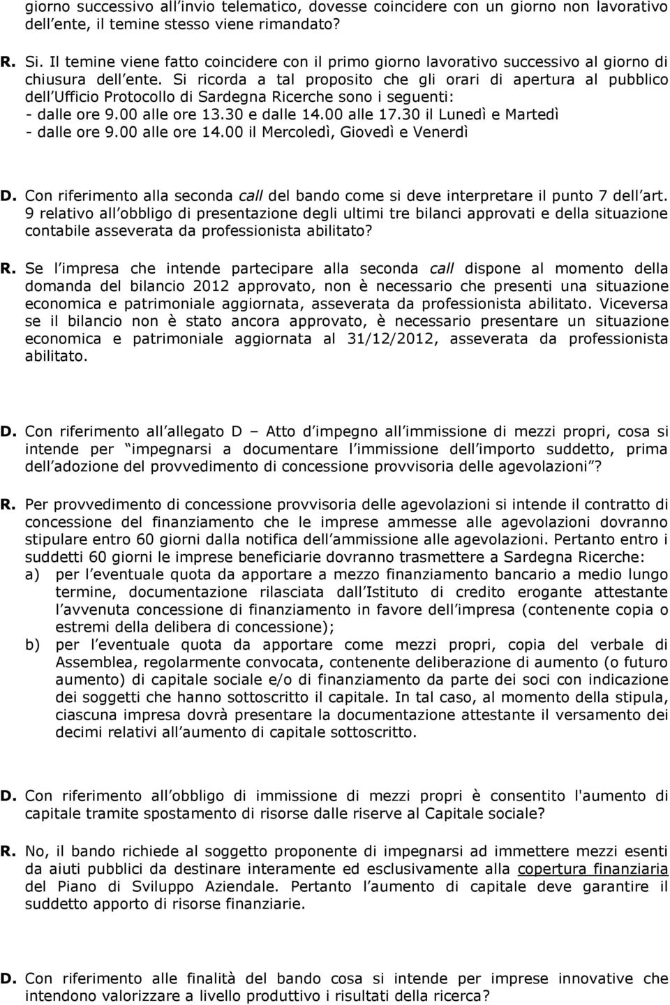 Si ricorda a tal proposito che gli orari di apertura al pubblico dell Ufficio Protocollo di Sardegna Ricerche sono i seguenti: - dalle ore 9.00 alle ore 13.30 e dalle 14.00 alle 17.