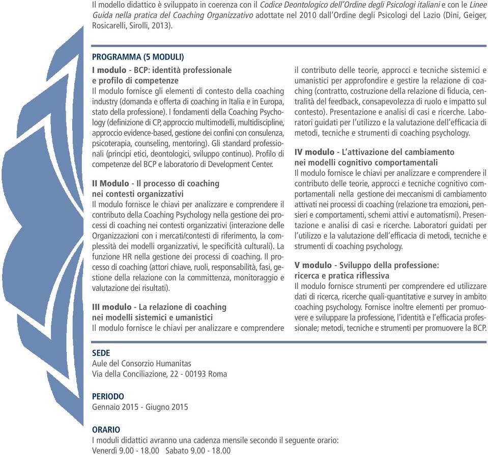 PROGRAMMA (5 MODULI) I modulo - BCP: identità professionale e profilo di competenze Il modulo fornisce gli elementi di contesto della coaching industry (domanda e offerta di coaching in Italia e in