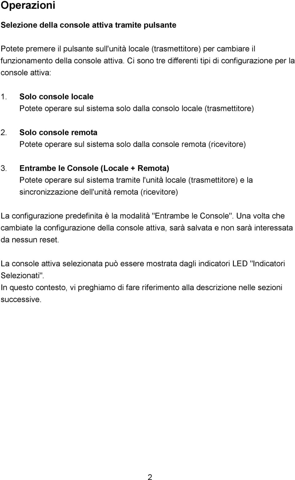 Solo console remota Potete operare sul sistema solo dalla console remota (ricevitore) 3.