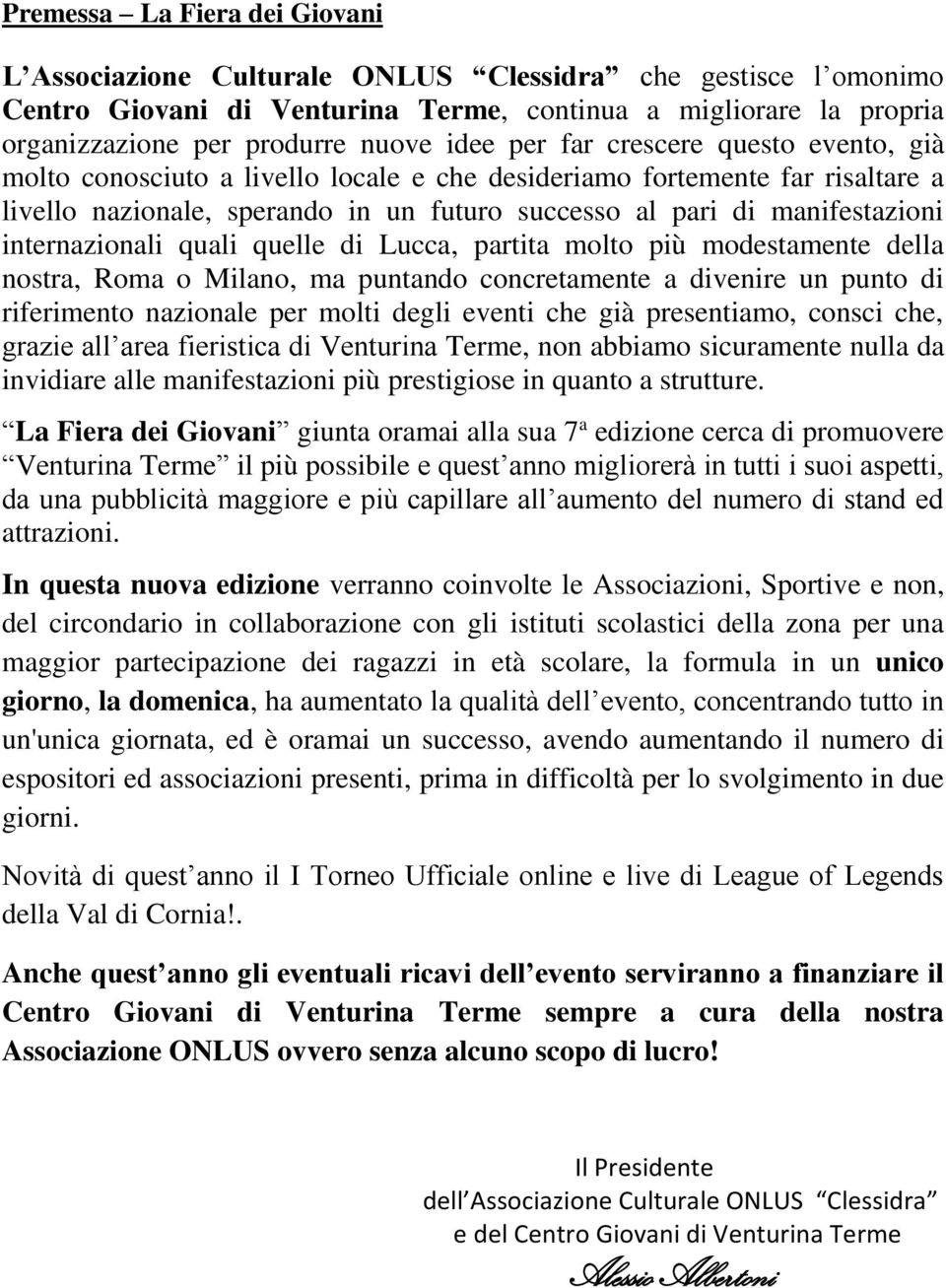 internazionali quali quelle di Lucca, partita molto più modestamente della nostra, Roma o Milano, ma puntando concretamente a divenire un punto di riferimento nazionale per molti degli eventi che già