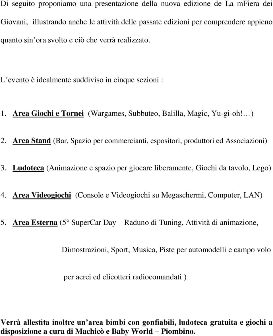 Area Stand (Bar, Spazio per commercianti, espositori, produttori ed Associazioni) 3. Ludoteca (Animazione e spazio per giocare liberamente, Giochi da tavolo, Lego) 4.