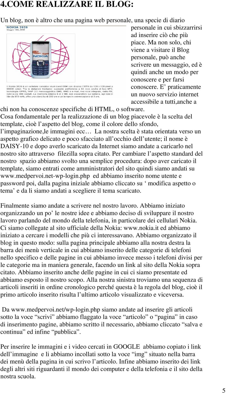 E praticamente un nuovo servizio internet accessibile a tutti,anche a chi non ha conoscenze specifiche di HTML, o software.