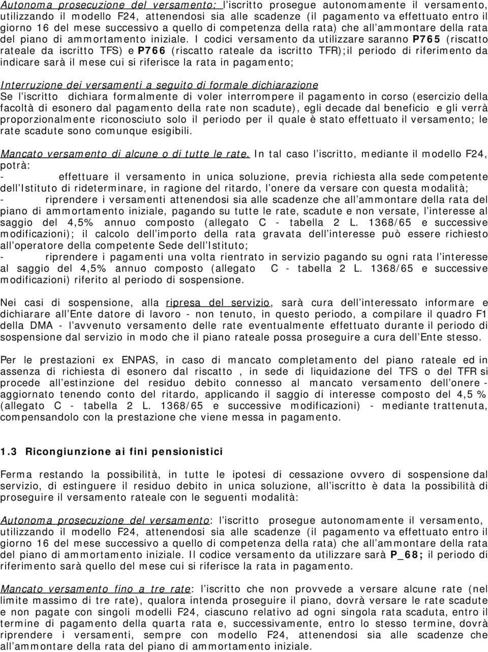 in pagamento; Interruzione dei versamenti a seguito di formale dichiarazione Se l iscritto dichiara formalmente di voler interrompere il pagamento in corso (esercizio della facoltà di esonero dal