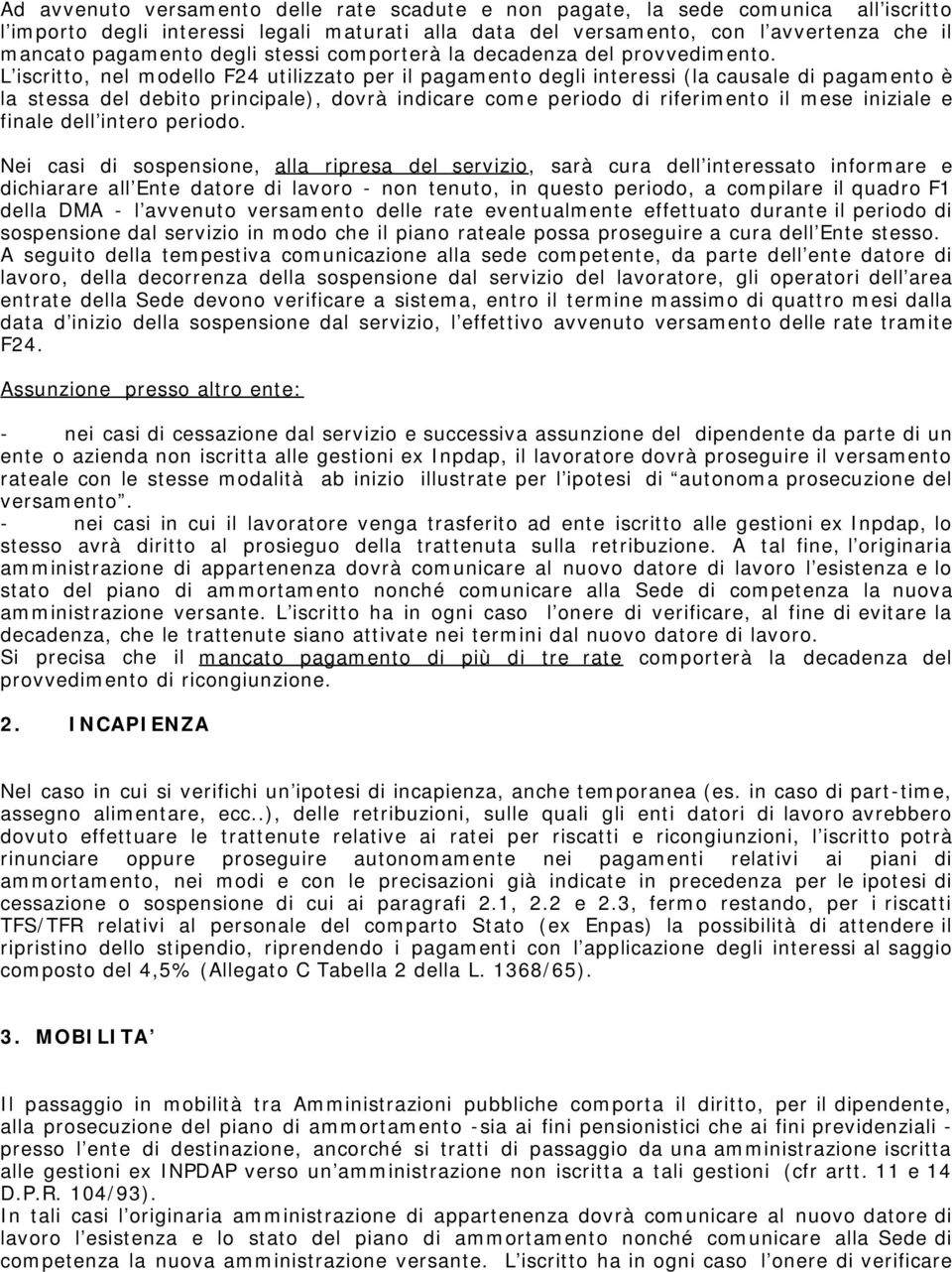 L iscritto, nel modello F24 utilizzato per il pagamento degli interessi (la causale di pagamento è la stessa del debito principale), dovrà indicare come periodo di riferimento il mese iniziale e