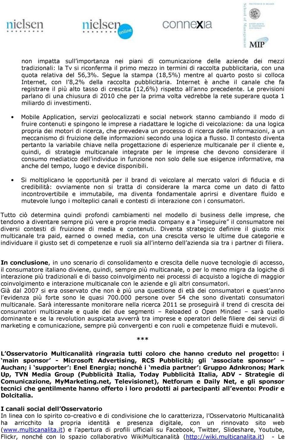 Internet è anche il canale che fa registrare il più alto tasso di crescita (12,6%) rispetto all anno precedente.