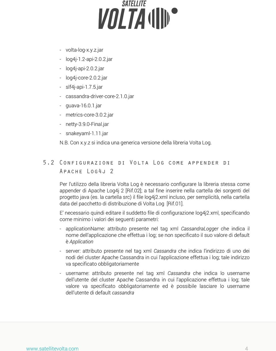 Per l utilizzo della libreria Volta Log è necessario configurare la libreria stessa come appender di Apache Log4j 2 [Rif.02]; a tal fine inserire nella cartella dei sorgenti del progetto java (es.